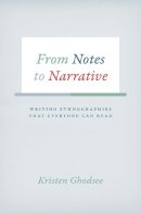 Kristen Ghodsee - From Notes to Narrative: Writing Ethnographies That Everyone Can Read (Chicago Guides to Writing, Editing, and Publishing) - 9780226257419 - V9780226257419