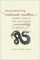 Thomas A. Foster - Documenting Intimate Matters: Primary Sources for a History of Sexuality in America - 9780226257471 - V9780226257471