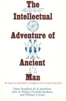 Henri Frankfort - The Intellectual Adventure of Ancient Man: An Essay of Speculative Thought in the Ancient Near East (Oriental Institute Essays) - 9780226260082 - V9780226260082