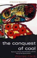 Thomas Frank - The Conquest of Cool: Business Culture, Counterculture, and the Rise of Hip Consumerism - 9780226260129 - V9780226260129