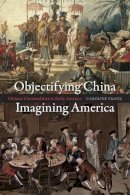 Caroline Frank - Objectifying China, Imagining America - 9780226260280 - V9780226260280