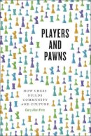 Gary Alan Fine - Players and Pawns: How Chess Builds Community and Culture - 9780226264981 - V9780226264981