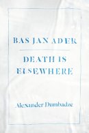 Alexander Dumbadze - Bas Jan Ader: Death Is Elsewhere - 9780226269856 - V9780226269856