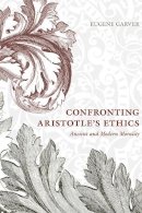 Eugene Garver - Confronting Aristotle's Ethics: Ancient and Modern Morality - 9780226270197 - V9780226270197