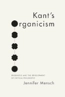 Jennifer Mensch - Kant's Organicism: Epigenesis and the Development of Critical Philosophy - 9780226271514 - V9780226271514