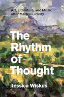 Jessica Wiskus - The Rhythm of Thought. Art, Literature, and Music After Merleau-Ponty.  - 9780226274256 - V9780226274256