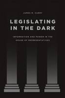 James M. Curry - Legislating in the Dark: Information and Power in the House of Representatives (Chicago Studies in American Politics) - 9780226281711 - V9780226281711