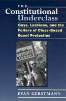 Evan Gerstmann - The Constitutional Underclass. Gays, Lesbians, and the Failure of Class-based Equal Protection.  - 9780226288604 - V9780226288604