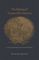 Kevin Butterfield - The Making of Tocqueville's America: Law and Association in the Early United States (American Beginnings, 1500-1900) - 9780226297088 - V9780226297088