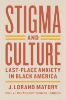 J. Lorand Matory - Stigma and Culture: Last-Place Anxiety in Black America (Lewis Henry Morgan Lecture Series) - 9780226297736 - V9780226297736