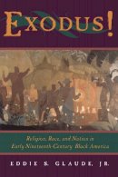 Eddie S. Jr Glaude - Exodus!: Religion, Race, and Nation in Early Nineteenth-Century Black America - 9780226298207 - V9780226298207