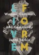 Jenni Sorkin - Live Form: Women, Ceramics, and Community - 9780226303116 - V9780226303116