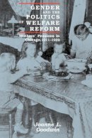Joanne L. Goodwin - Gender and the Politics of Welfare Reform: Mothers' Pensions in Chicago, 1911-1929 (Women in Culture and Society) - 9780226303932 - V9780226303932