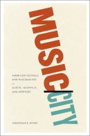 Jonathan Wynn - Music/City: American Festivals and Placemaking in Austin, Nashville, and Newport - 9780226305523 - V9780226305523