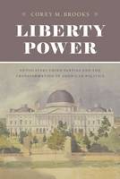 Corey M. Brooks - Liberty Power: Antislavery Third Parties and the Transformation of American Politics (American Beginnings, 1500-1900) - 9780226307282 - V9780226307282