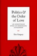 Eric Gregory - Politics and the Order of Love - 9780226307527 - V9780226307527