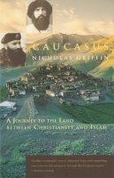 Nicholas Griffin - Caucasus: A Journey to the Land between Christianity and Islam - 9780226308593 - V9780226308593