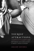 Gregory Mitchell - Tourist Attractions: Performing Race and Masculinity in Brazil's Sexual Economy - 9780226309101 - V9780226309101