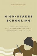 Christopher Bjork - High-Stakes Schooling: What We Can Learn from Japan's Experiences with Testing, Accountability, and Education Reform - 9780226309415 - V9780226309415
