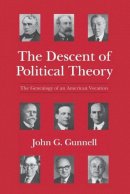 John G. Gunnell - The Descent of Political Theory: The Genealogy of an American Vocation - 9780226310817 - V9780226310817