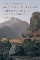 Sandra M. Gustafson - Imagining Deliberative Democracy in the Early American Republic - 9780226311296 - V9780226311296