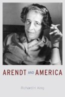 Richard H. King - Arendt and America - 9780226311494 - V9780226311494