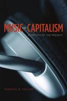 Timothy Dean Taylor - Music and Capitalism: A History of the Present (Big Issues in Music) - 9780226311975 - V9780226311975