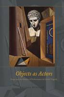 Melissa Mueller - Objects as Actors: Props and the Poetics of Performance in Greek Tragedy - 9780226312958 - V9780226312958