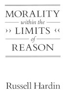Russell Hardin - Morality within the Limits of Reason - 9780226316208 - V9780226316208