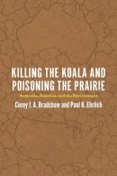 Corey J. A. Bradshaw - Killing the Koala and Poisoning the Prairie: Australia, America, and the Environment - 9780226316987 - V9780226316987
