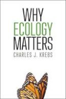 Charles J. Krebs - Why Ecology Matters - 9780226318158 - V9780226318158