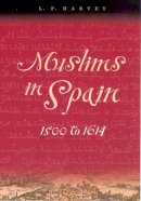 L. P. Harvey - Muslims in Spain, 1500 to 1614 - 9780226319643 - V9780226319643