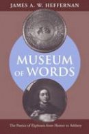 James A.w. Heffernan - Museum of Words: The Poetics of Ekphrasis from Homer to Ashbery - 9780226323145 - V9780226323145