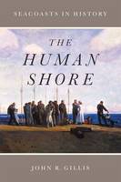 John R. Gillis - The Human Shore: Seacoasts in History - 9780226324296 - V9780226324296