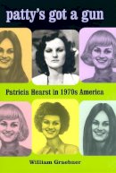 William Graebner - Patty's Got a Gun: Patricia Hearst in 1970s America - 9780226324326 - V9780226324326
