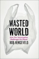 Rob Hengeveld - Wasted World: How Our Consumption Challenges the Planet - 9780226326993 - V9780226326993