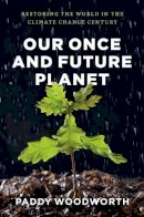 Paddy Woodworth - Our Once and Future Planet: Restoring the World in the Climate Change Century - 9780226333403 - V9780226333403