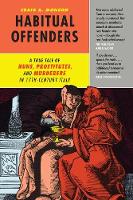 Craig A. Monson - Habitual Offenders: A True Tale of Nuns, Prostitutes, and Murderers in Seventeenth-Century Italy - 9780226335339 - V9780226335339