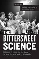 Carlo Rotella - The Bittersweet Science: Fifteen Writers in the Gym, in the Corner, and at Ringside - 9780226346205 - V9780226346205