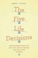 Robert T. Michael - The Five Life Decisions. How Economic Principles and 18 Million Millennials Can Guide Your Thinking.  - 9780226354446 - V9780226354446