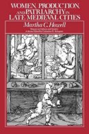 Martha C. Howell - Women, Production, and Patriarchy in Late Medieval Cities - 9780226355047 - V9780226355047
