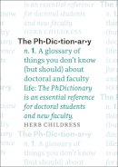 Herb Childress - The PhDictionary: A Glossary of Things You Don't Know (but Should) about Doctoral and Faculty Life (Chicago Guides to Academic Life) - 9780226359281 - V9780226359281