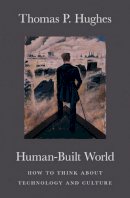 Thomas P. Hughes - Human-Built World: How to Think about Technology and Culture (science.culture) - 9780226359342 - V9780226359342