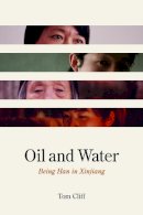 Tom Cliff - Oil and Water: Being Han in Xinjiang - 9780226359939 - V9780226359939