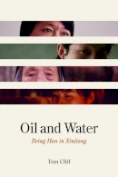 Tom Cliff - Oil and Water: Being Han in Xinjiang - 9780226360133 - V9780226360133