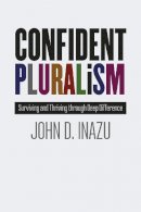 John D. Inazu - Confident Pluralism: Surviving and Thriving through Deep Difference - 9780226365459 - V9780226365459