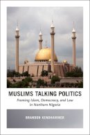 Brandon Kendhammer - Muslims Talking Politics: Framing Islam, Democracy, and Law in Northern Nigeria - 9780226369037 - V9780226369037