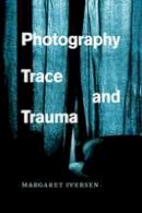 Margaret Iversen - Photography, Trace, and Trauma - 9780226370163 - V9780226370163