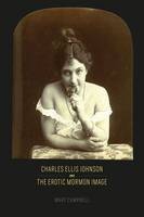 Mary       Campbell - Charles Ellis Johnson and the Erotic Mormon Image - 9780226373690 - V9780226373690
