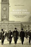 Alexis Mccrossen - Marking Modern Times: A History of Clocks, Watches, and Other Timekeepers in American Life - 9780226379685 - V9780226379685